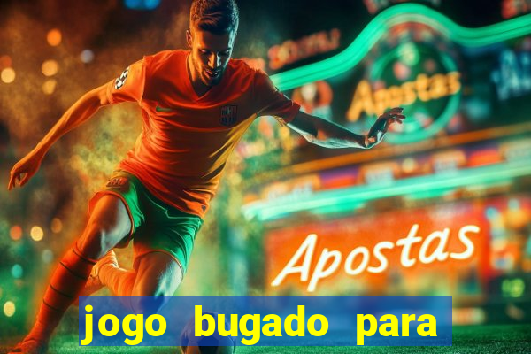 jogo bugado para ganhar dinheiro